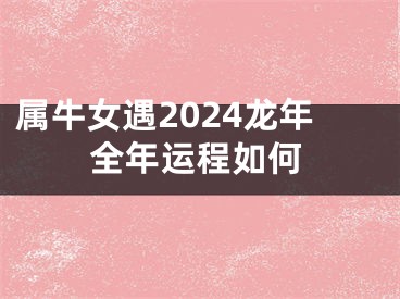 属牛女遇2024龙年全年运程如何