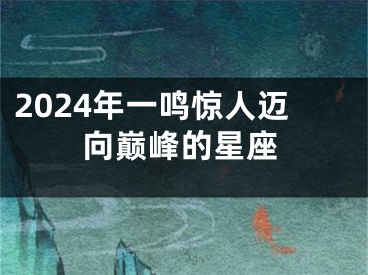 2024年一鸣惊人迈向巅峰的星座