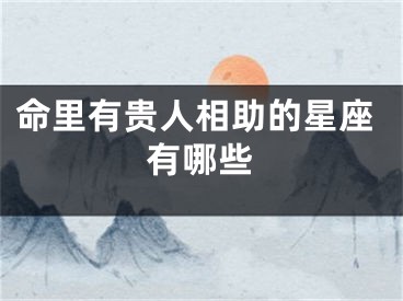 命里有贵人相助的星座有哪些
