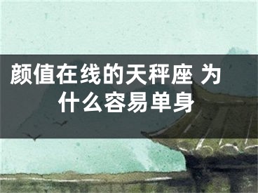 颜值在线的天秤座 为什么容易单身