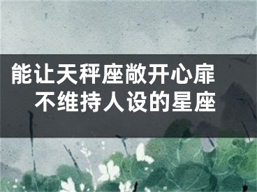 能让天秤座敞开心扉 不维持人设的星座