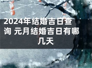 2024年结婚吉日查询 元月结婚吉日有哪几天