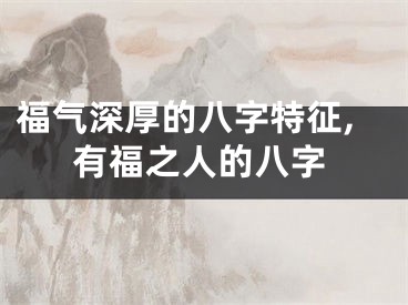 福气深厚的八字特征,有福之人的八字