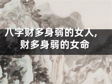 八字财多身弱的女人,财多身弱的女命
