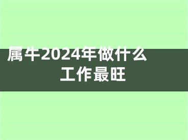 属牛2024年做什么工作最旺