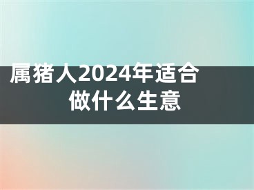 属猪人2024年适合做什么生意