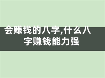 会赚钱的八字,什么八字赚钱能力强