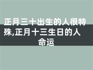 正月三十出生的人很特殊,正月十三生日的人命运