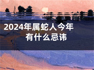 2024年属蛇人今年有什么忌讳