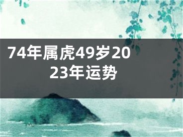 74年属虎49岁2023年运势
