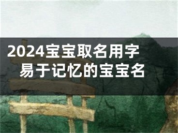 2024宝宝取名用字 易于记忆的宝宝名