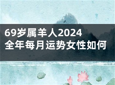 69岁属羊人2024全年每月运势女性如何