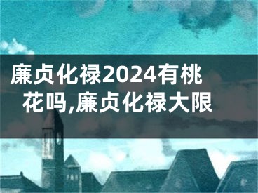 廉贞化禄2024有桃花吗,廉贞化禄大限