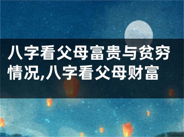八字看父母富贵与贫穷情况,八字看父母财富