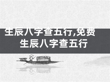 生辰八字查五行,免费生辰八字查五行