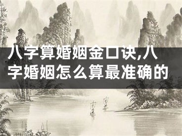 八字算婚姻金口诀,八字婚姻怎么算最准确的