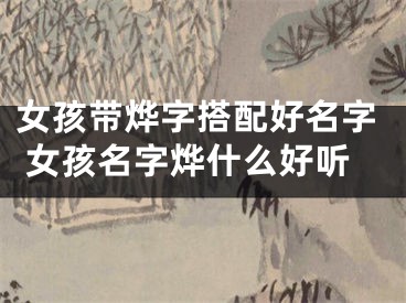女孩带烨字搭配好名字 女孩名字烨什么好听