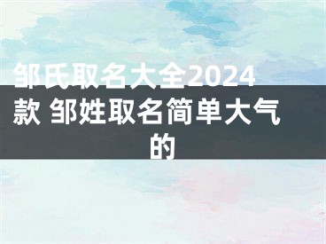 邹氏取名大全2024款 邹姓取名简单大气的