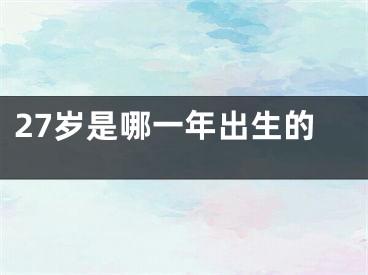 27岁是哪一年出生的