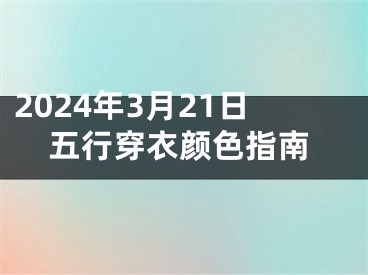 2024年3月21日五行穿衣颜色指南