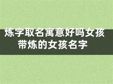 炼字取名寓意好吗女孩 带炼的女孩名字