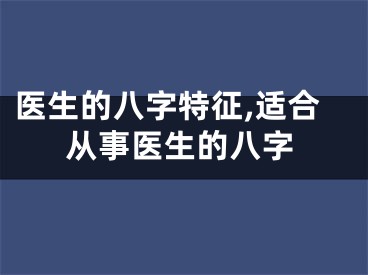 医生的八字特征,适合从事医生的八字