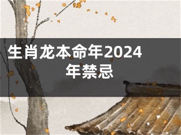 生肖龙本命年2024年禁忌