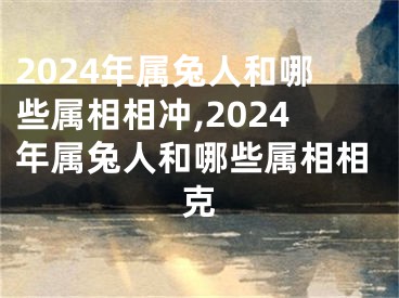 2024年属兔人和哪些属相相冲,2024年属兔人和哪些属相相克