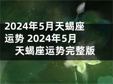 2024年5月天蝎座运势 2024年5月天蝎座运势完整版