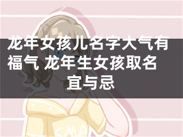 龙年女孩儿名字大气有福气 龙年生女孩取名宜与忌
