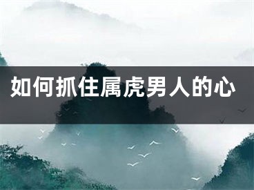 如何抓住属虎男人的心