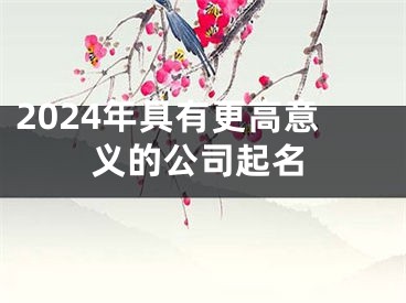 2024年具有更高意义的公司起名