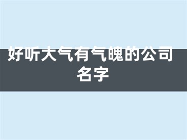 好听大气有气魄的公司名字