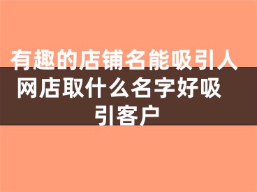 有趣的店铺名能吸引人 网店取什么名字好吸引客户