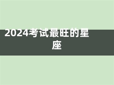 2024考试最旺的星座