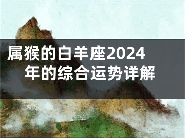 属猴的白羊座2024年的综合运势详解