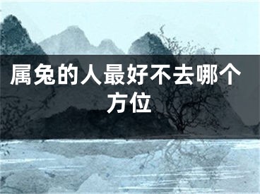 属兔的人最好不去哪个方位