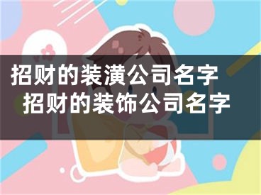 招财的装潢公司名字 招财的装饰公司名字