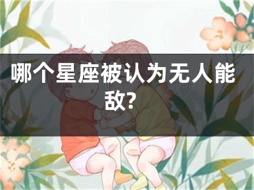 哪个星座被认为无人能敌?