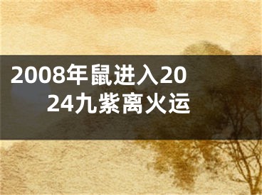 2008年鼠进入2024九紫离火运