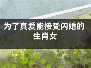 为了真爱能接受闪婚的生肖女