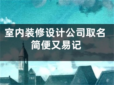 室内装修设计公司取名简便又易记