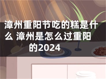 漳州重阳节吃的糕是什么 漳州是怎么过重阳的2024