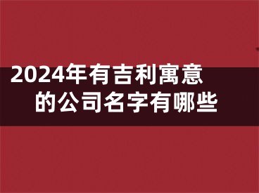 2024年有吉利寓意的公司名字有哪些