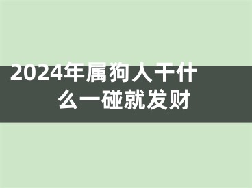 2024年属狗人干什么一碰就发财