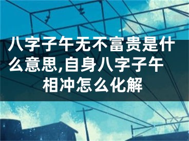 八字子午无不富贵是什么意思,自身八字子午相冲怎么化解