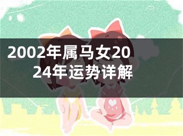 2002年属马女2024年运势详解