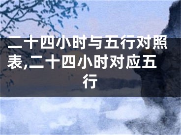 二十四小时与五行对照表,二十四小时对应五行