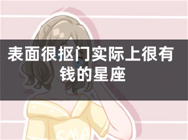 表面很抠门实际上很有钱的星座