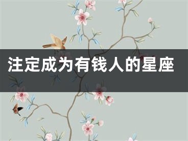 注定成为有钱人的星座